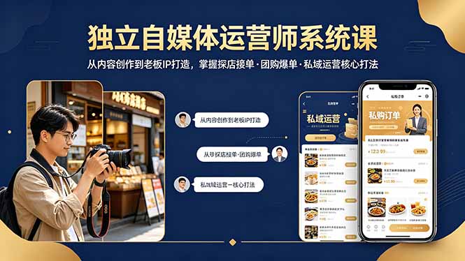独立自媒体运营师系统课｜从内容创作到老板IP打造，掌握探店接单·团购爆单·私域运营核心打法-鼎铸网