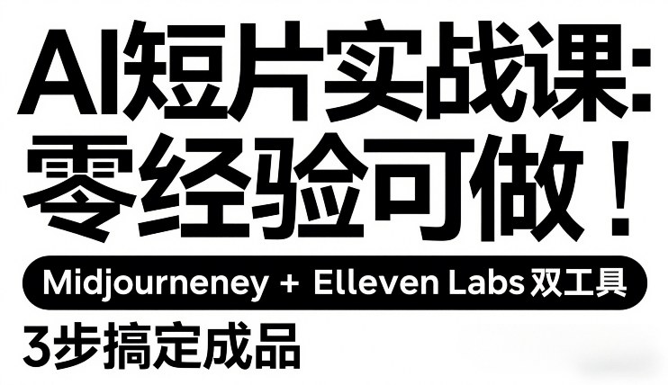 AI短片实战课：零经验可做，Midjourney+ElevenLabs双工具，3步搞定成品-鼎铸网