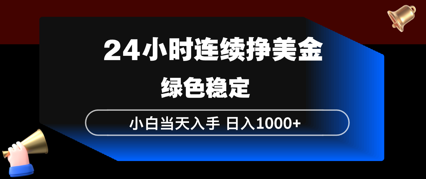 24小时连续断挣美金，小白当天上手，简单易操作，绿色稳定，日入1000+-鼎铸网