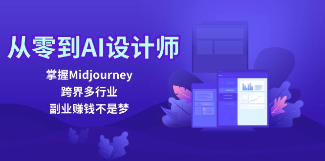 从零到AI设计师：掌握Midjourney，跨界多行业，副业赚钱不是梦-鼎铸网