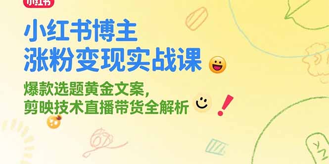 f4e0aea1446363c22cd795ab6a76f632.jpeg 小红书博主涨粉变现实战课,爆款选题黄金文案,剪映技术直播带货全解析