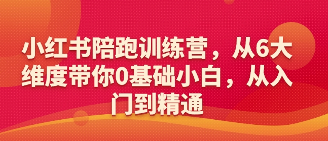 小红书陪跑训练营，从6大维度带你0基础小白，从入门到精通-鼎铸网