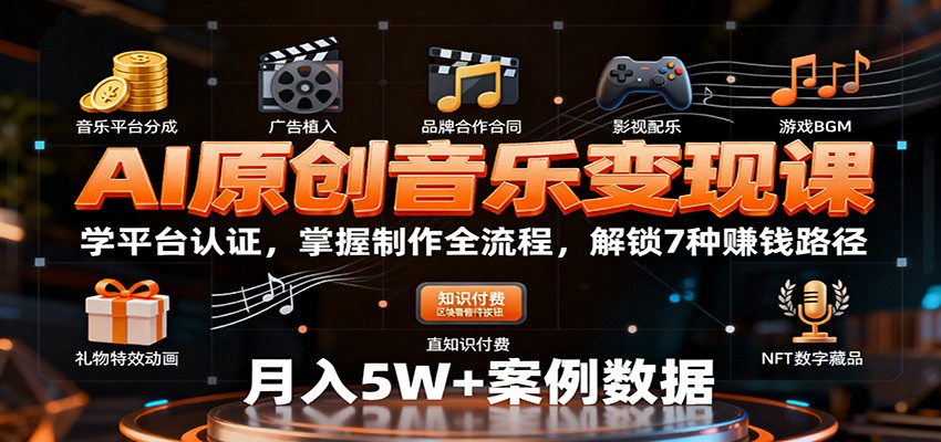 AI原创音乐变现课：学平台认证，掌握制作全流程，解锁7种赚钱路径-鼎铸网