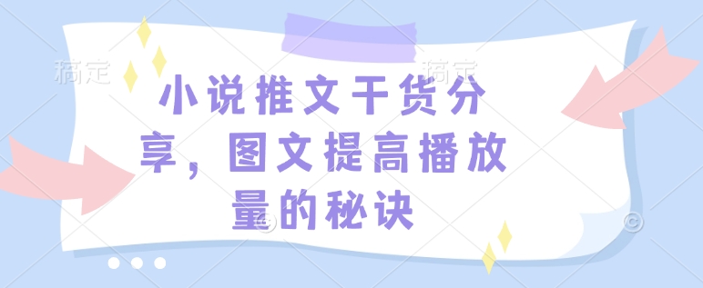 小说推文干货分享，图文提高播放量的秘诀-鼎铸网