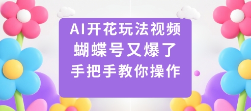 AI开花玩法视频，蝴蝶号又爆了，手把手教你操作-鼎铸网