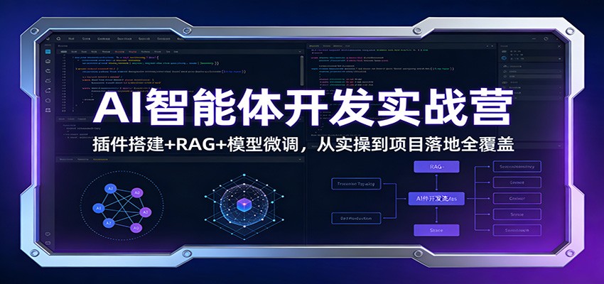 AI智能体开发实战营：插件搭建+RAG+模型微调，从实操到项目落地全覆盖-鼎铸网