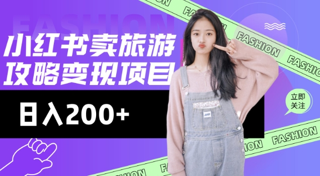 高转化玩法，小红书旅游攻略变现，低流量高转化，几乎零成本，日入2张-鼎铸网