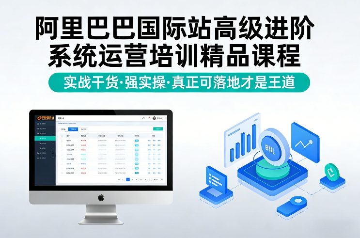 阿里巴巴国际站高级进阶系统运营培训精品课程，实战干货，强实操，真正可落地才是王道-鼎铸网