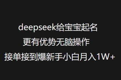 deepseek给宝宝起名更有优势无脑操作接单接到爆新手小白月入1W+-鼎铸网