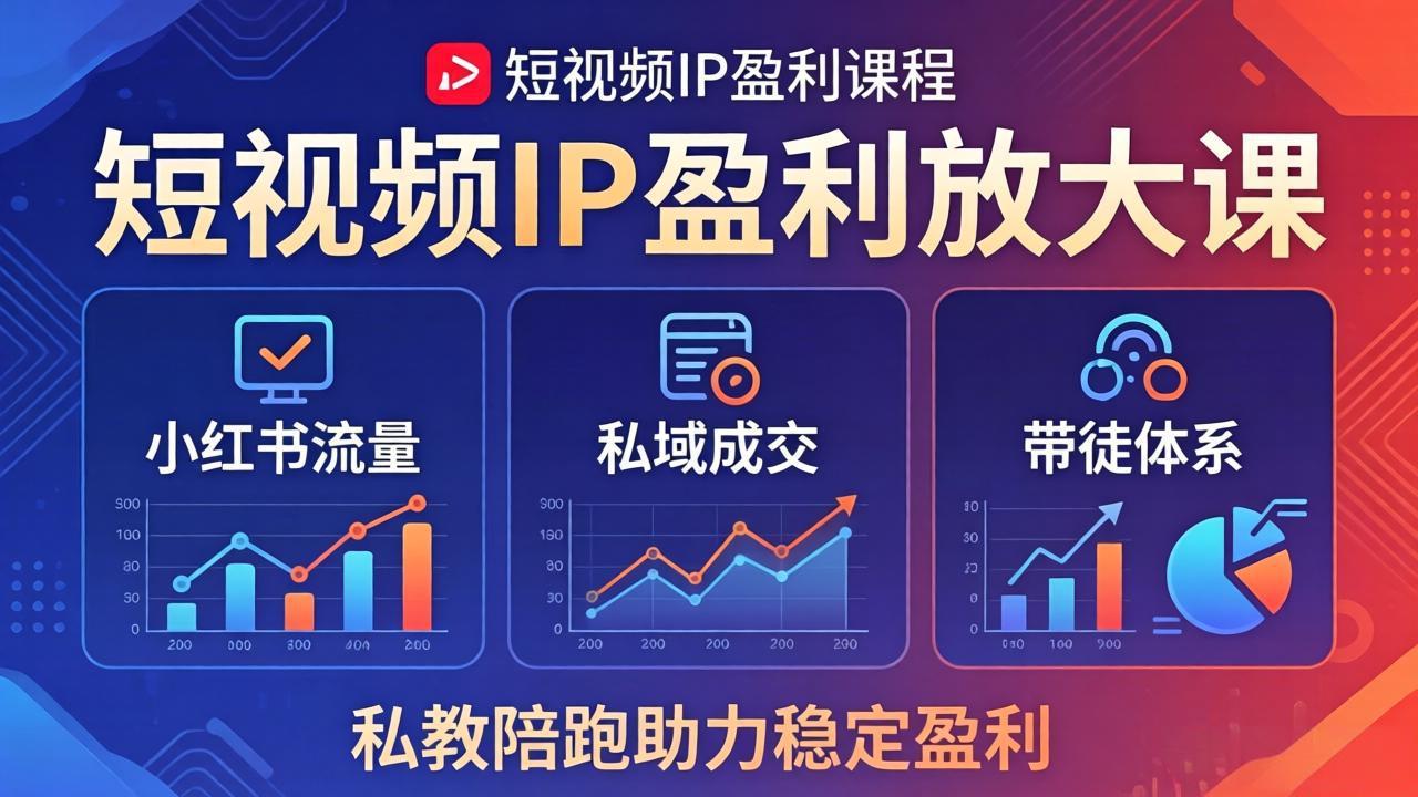 短视频IP盈利放大课：小红书流量+私域成交+带徒体系，私教陪跑助力稳定盈利-鼎铸网