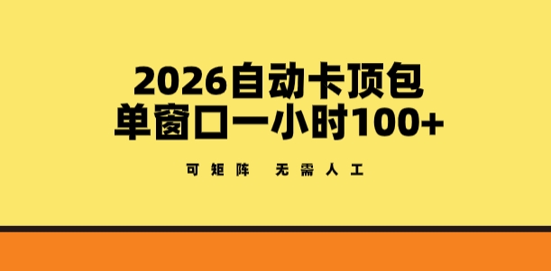 2026自动卡顶包玩法，单窗口一小时100+，可矩阵操作，无需人工【揭秘】-鼎铸网