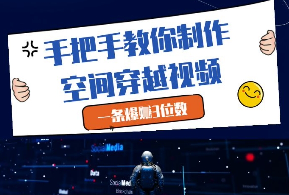 手把手教你制作空间穿越视频，一条爆挣3位数-鼎铸网