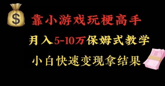 靠小游戏玩梗高手月入5-10w暴力变现快速拿结果【揭秘】-鼎铸网
