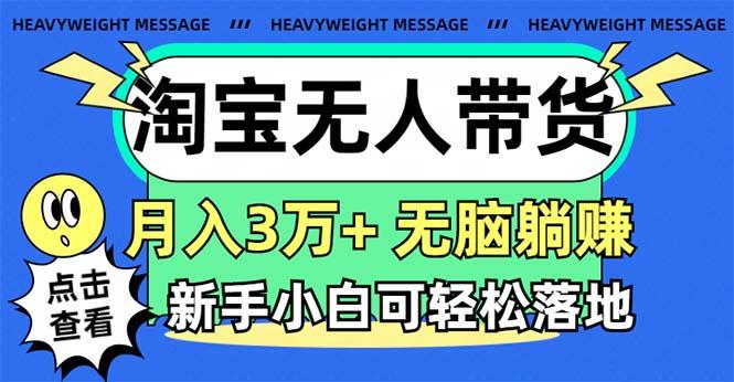 淘宝无人带货3.0高收益玩法，月入3万+，无脑躺赚，新手小白可落地实操-鼎铸网