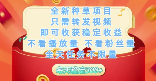 全新种草项目只需转发视频，即可收获稳定收益，不看播放量不看粉丝量，全天任务不限量，每天稳定3张【揭秘】-鼎铸网