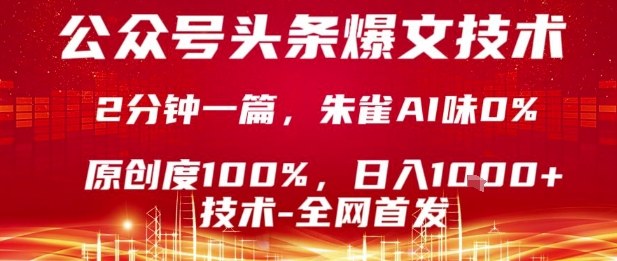 公众号头条号爆文技术，2分钟一篇，原创度100%，朱雀AI味0%，复制粘贴，日入1k【揭秘】-鼎铸网