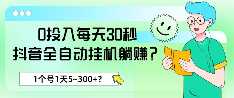 0投入每天30秒，抖音全自动挂机躺赚？1个号1天5~300+？-鼎铸网