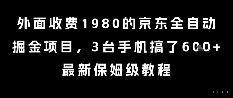 外面收费1980的京东全自动掘金项目，3台手机搞了6张，最新保姆级教程【揭秘】-鼎铸网